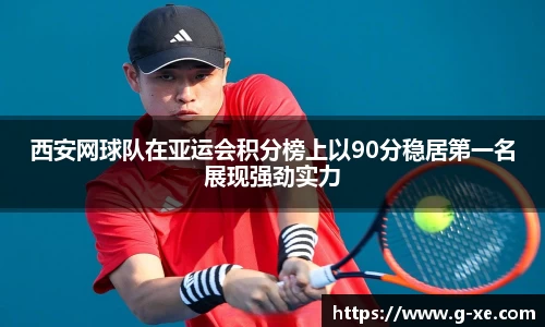 西安网球队在亚运会积分榜上以90分稳居第一名展现强劲实力