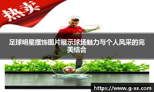 足球明星摆饰图片展示球场魅力与个人风采的完美结合